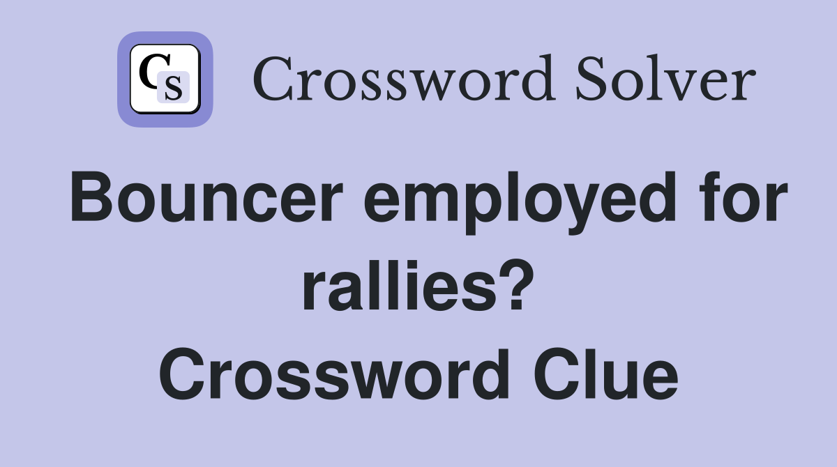 Bouncer employed for rallies? Crossword Clue