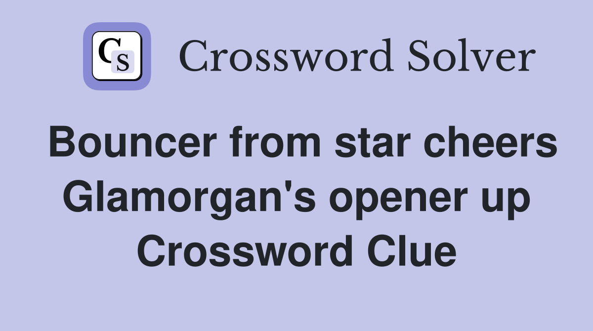 Bouncer from star cheers Glamorgan's opener up Crossword Clue