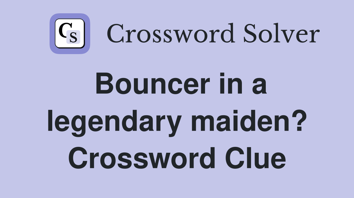 Bouncer in a legendary maiden? Crossword Clue