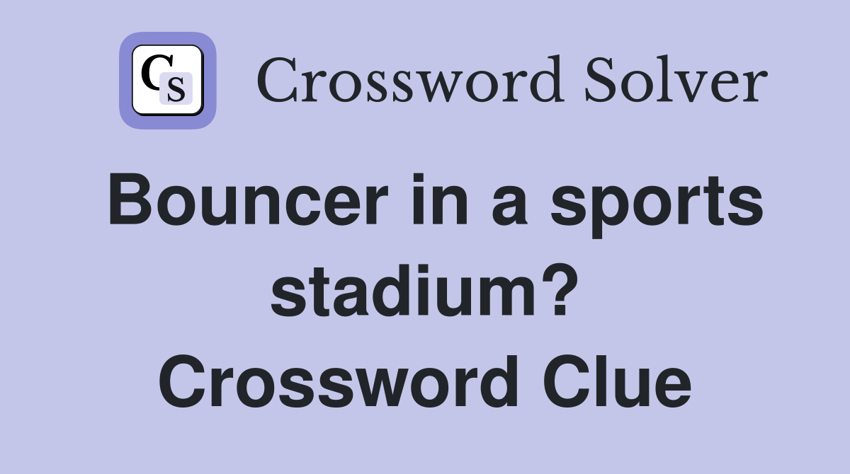 Bouncer in a sports stadium? Crossword Clue