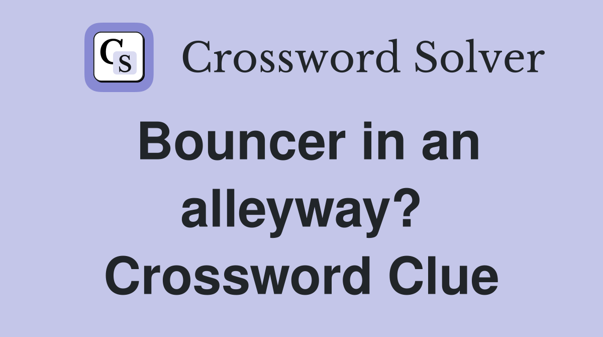 Bouncer in an alleyway? Crossword Clue