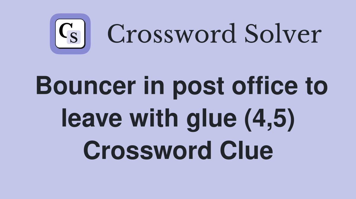 Bouncer in post office to leave with glue (4,5) Crossword Clue