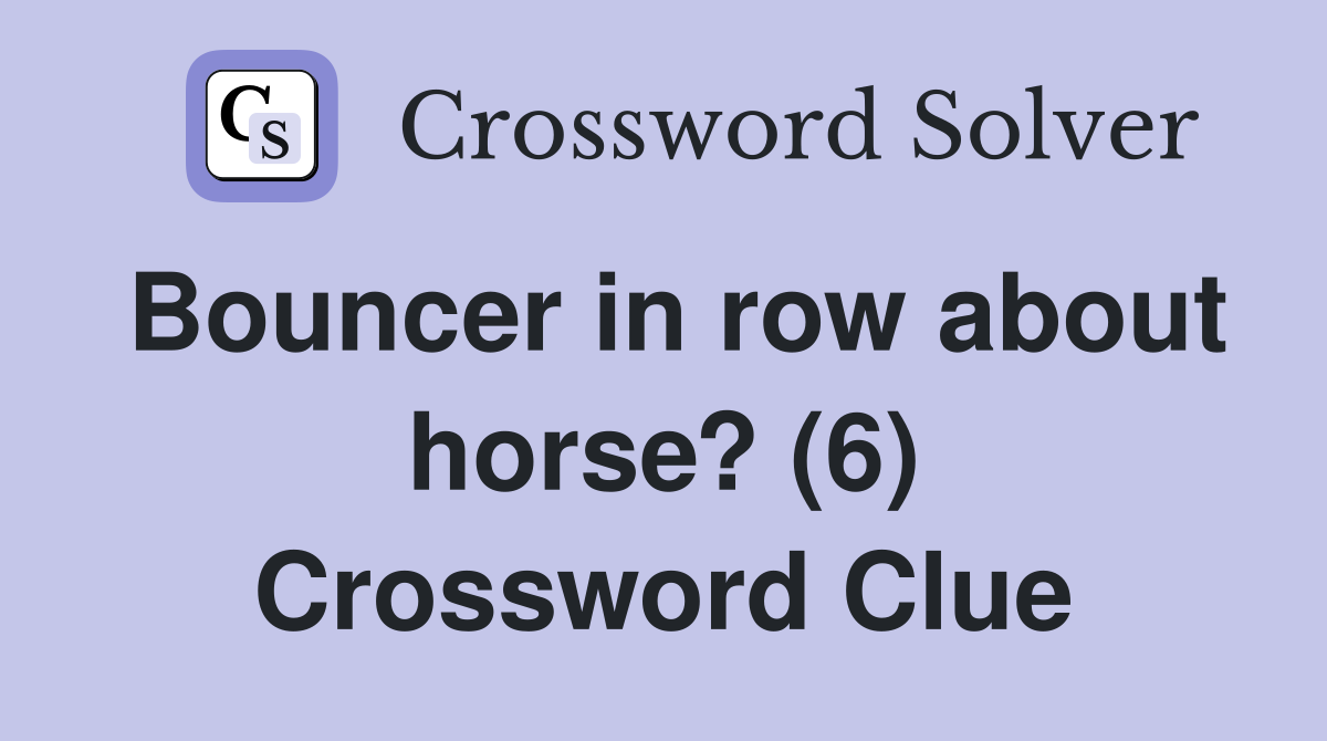 Bouncer in row about horse? (6) Crossword Clue