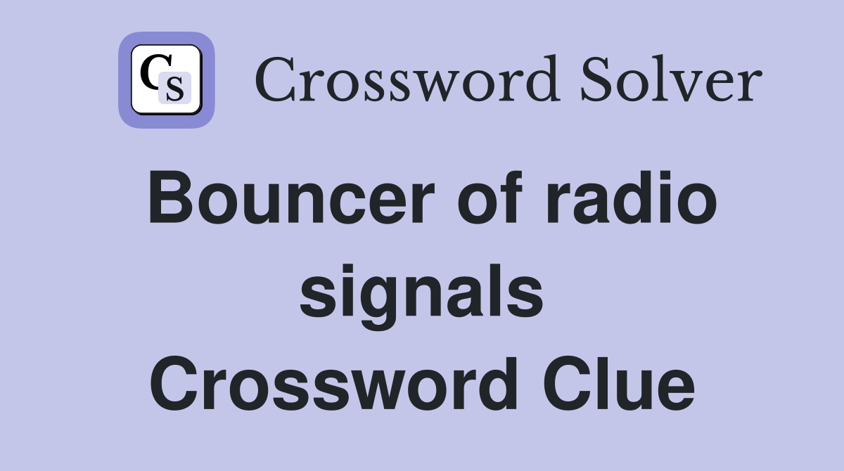 Bouncer of radio signals Crossword Clue