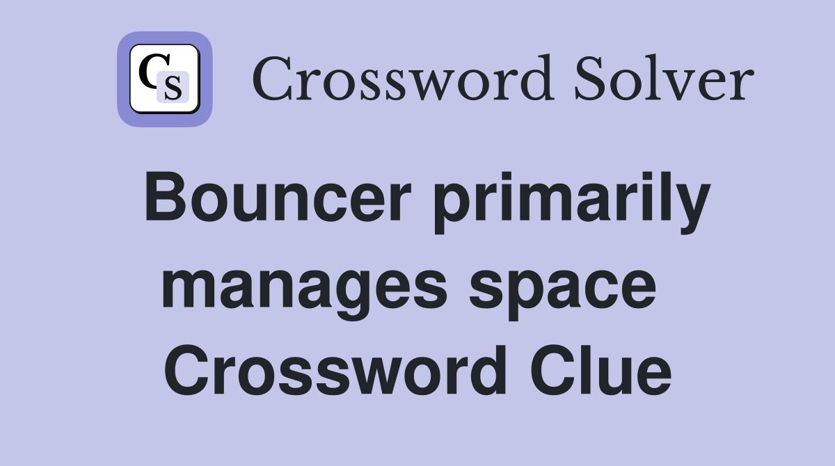 Bouncer primarily manages space  Crossword Clue