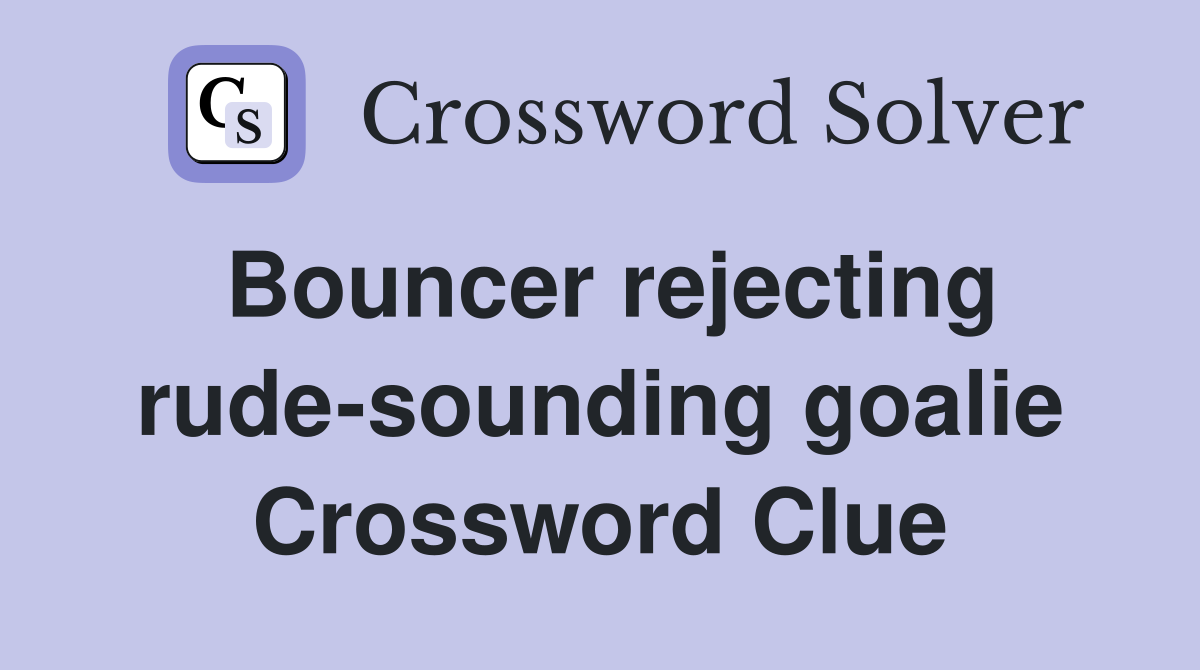 Bouncer rejecting rude-sounding goalie Crossword Clue