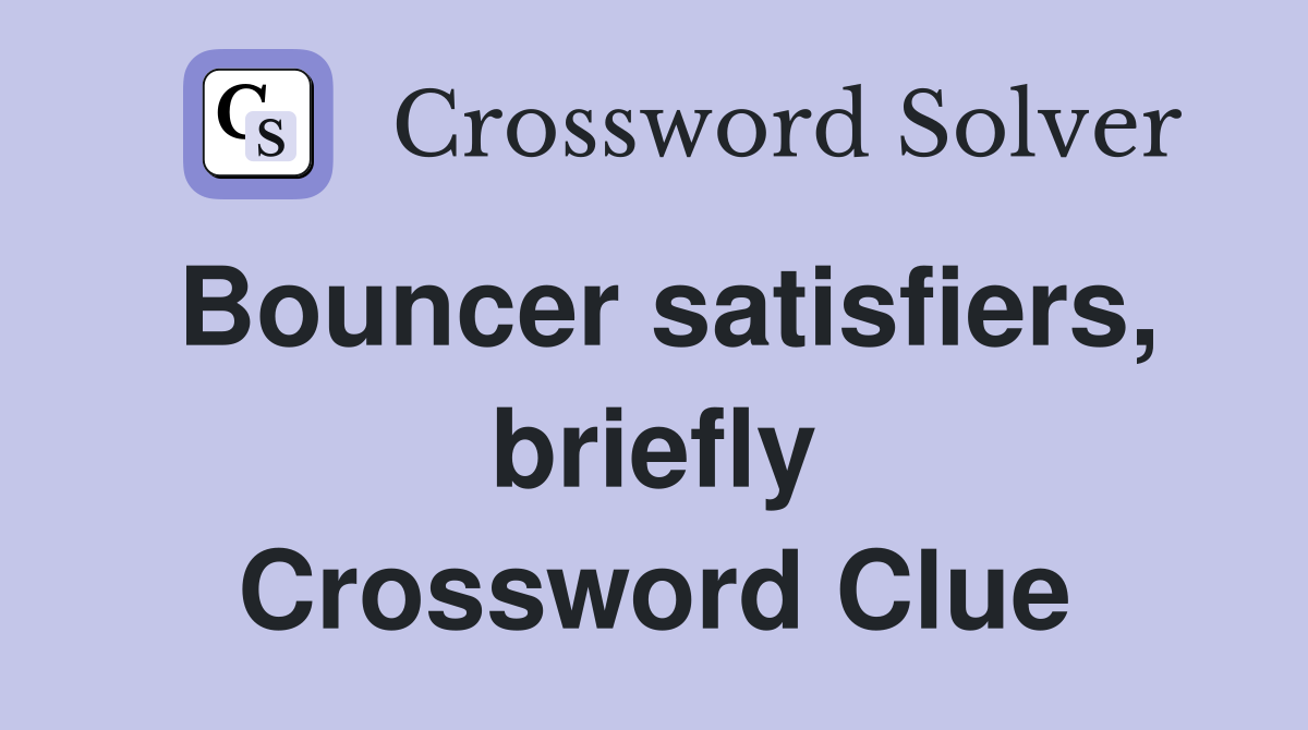 Bouncer satisfiers, briefly Crossword Clue