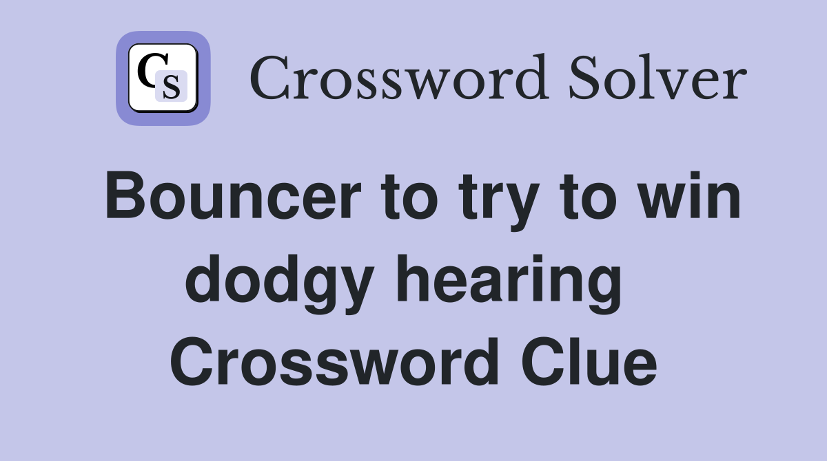 Bouncer to try to win dodgy hearing  Crossword Clue