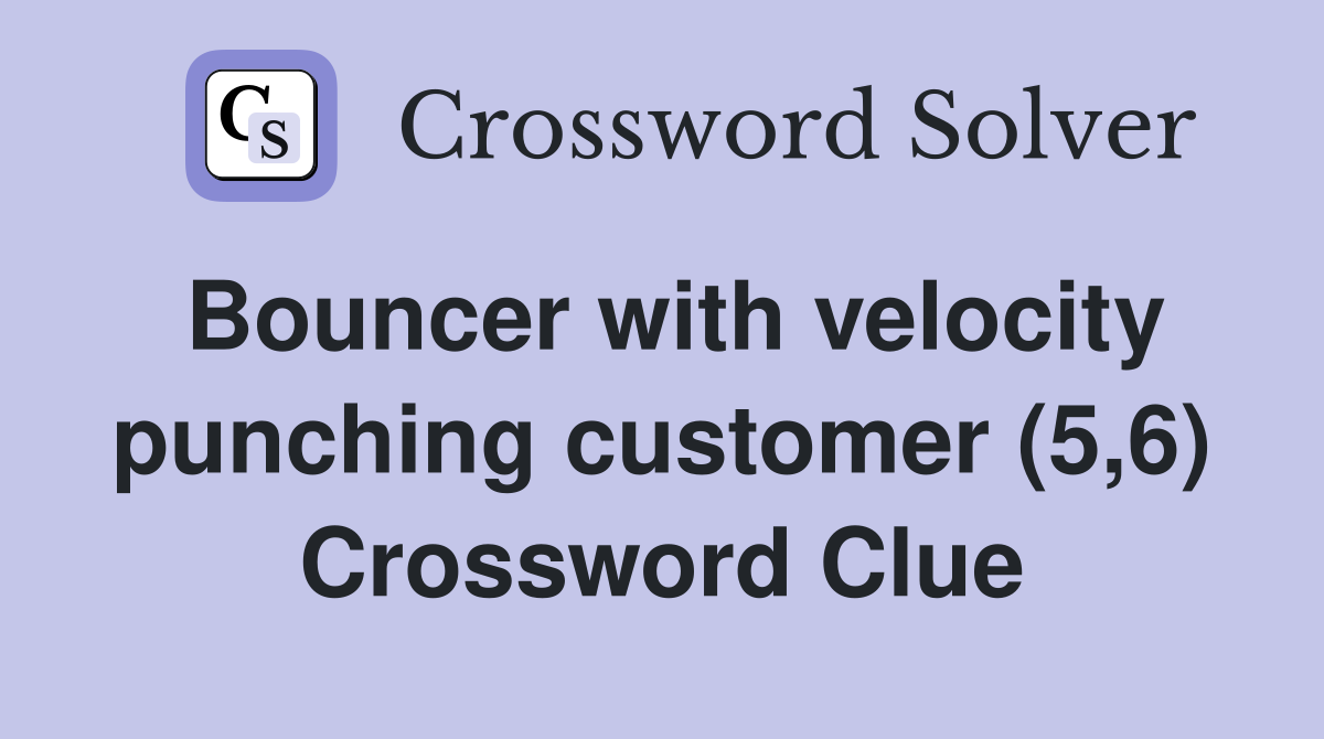 Bouncer with velocity punching customer (5,6) Crossword Clue