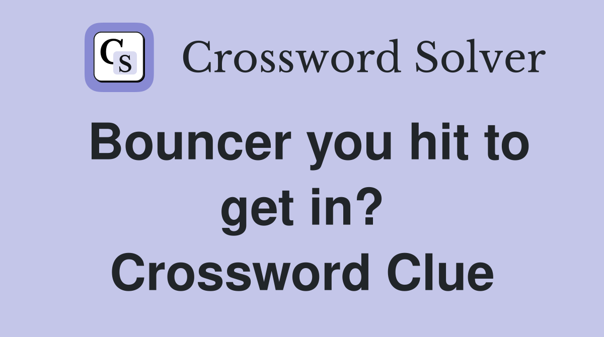 Bouncer you hit to get in? Crossword Clue