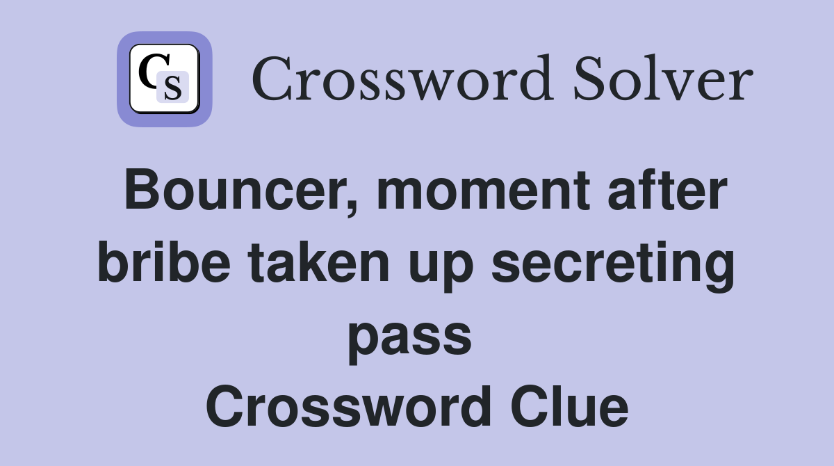 Bouncer, moment after bribe taken up secreting pass  Crossword Clue