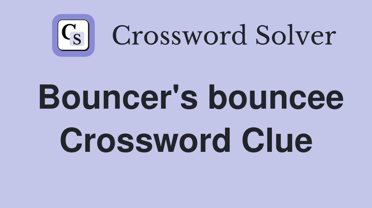Bouncer #39 s bouncee Crossword Clue Answers Crossword Solver