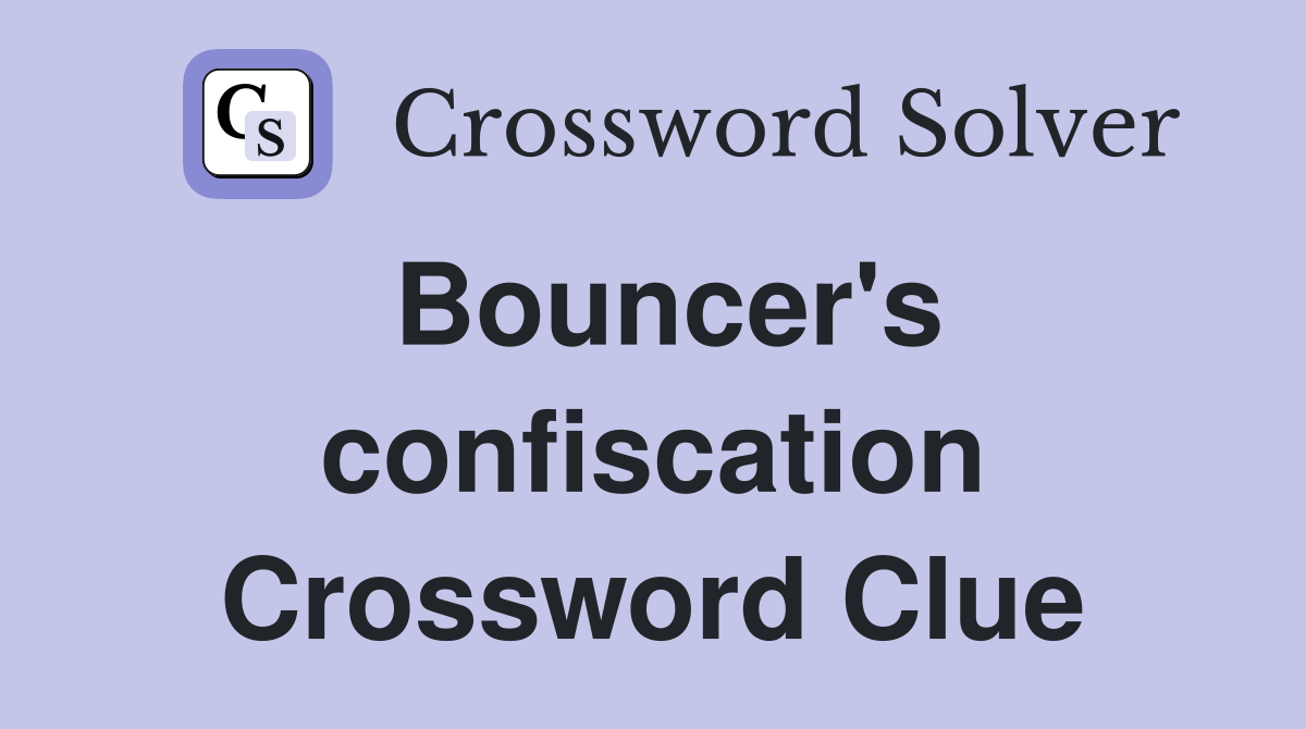 Bouncer's confiscation Crossword Clue