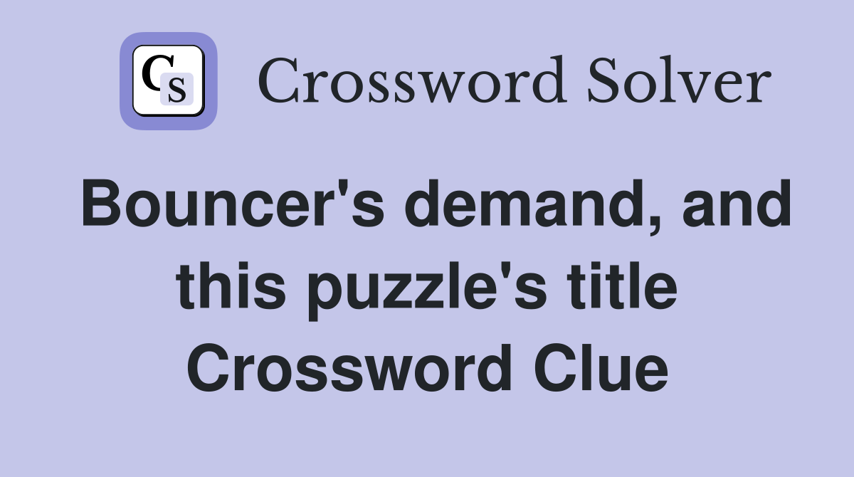 Bouncer's demand, and this puzzle's title Crossword Clue