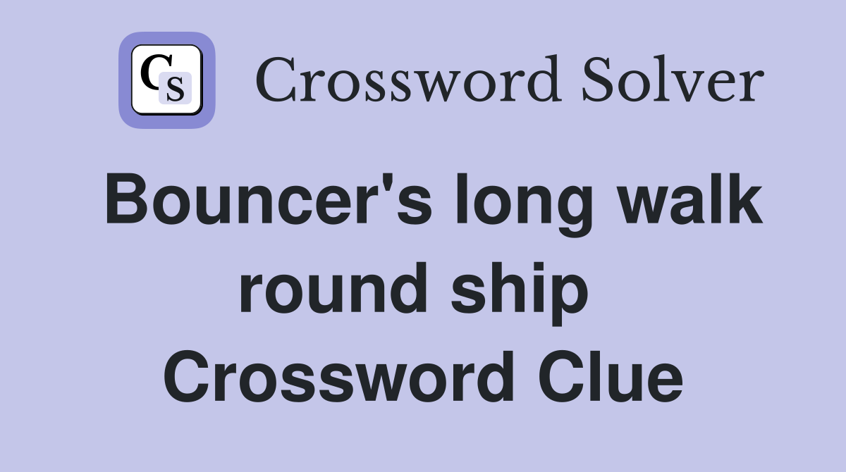 Bouncer's long walk round ship  Crossword Clue