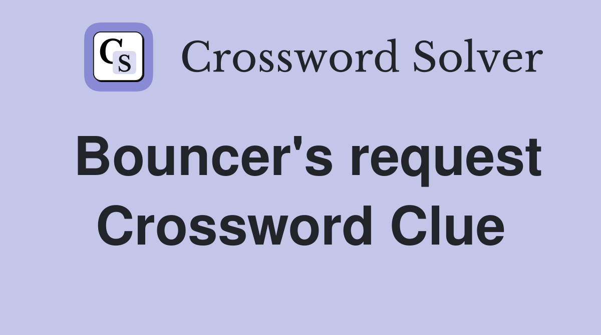 Bouncer's request Crossword Clue