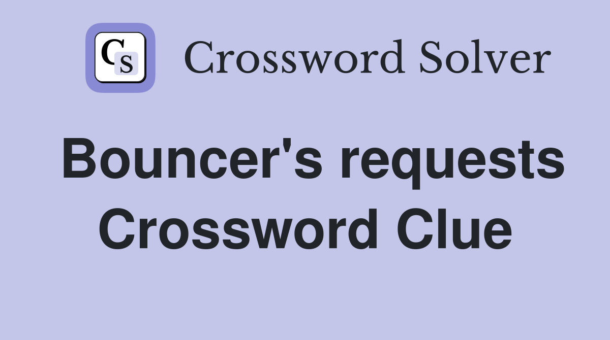 Bouncer's requests Crossword Clue