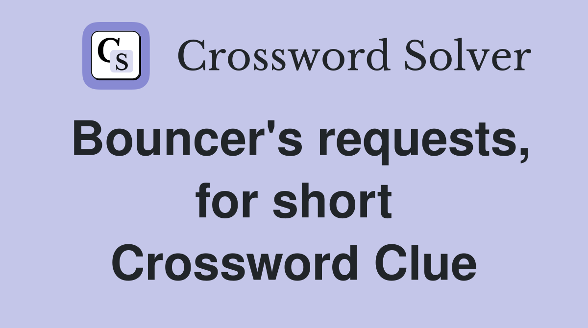 Bouncer's requests, for short Crossword Clue