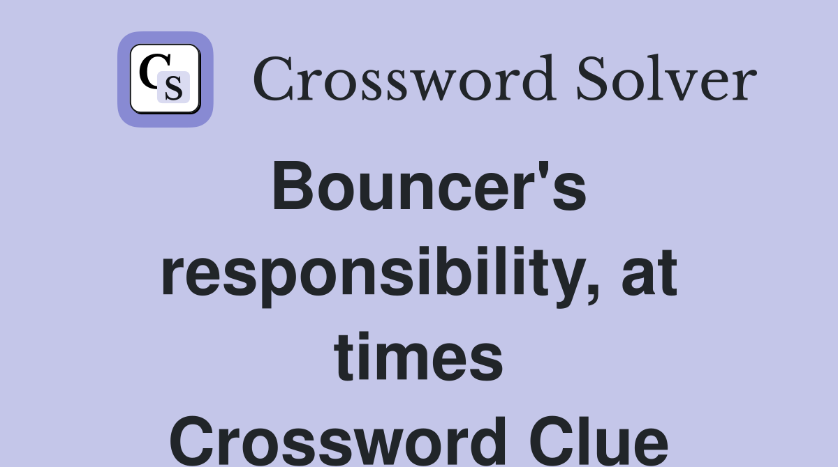 Bouncer's responsibility, at times Crossword Clue
