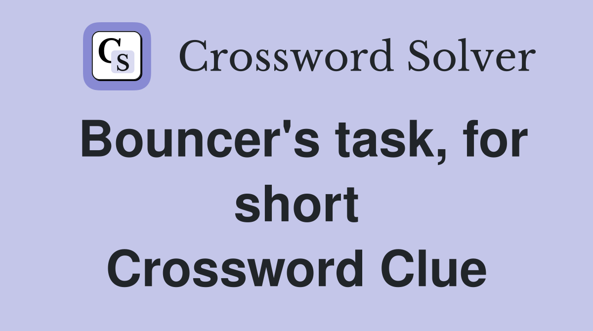 Bouncer's task, for short Crossword Clue