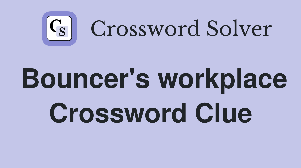 Bouncer's workplace Crossword Clue