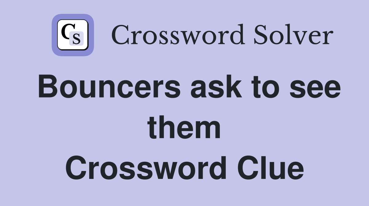 Bouncers ask to see them Crossword Clue