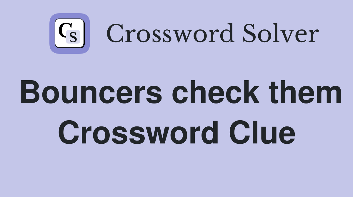 Bouncers check them Crossword Clue