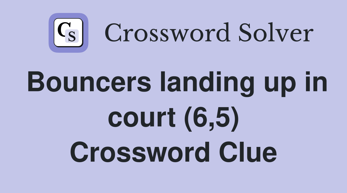 Bouncers landing up in court (6,5) Crossword Clue