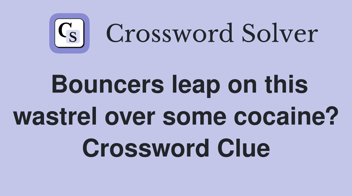 Bouncers leap on this wastrel over some cocaine? Crossword Clue