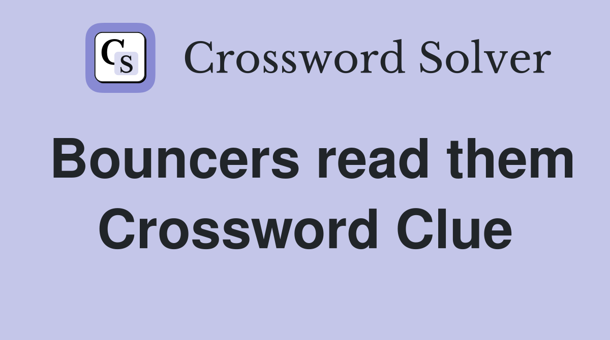 Bouncers read them Crossword Clue
