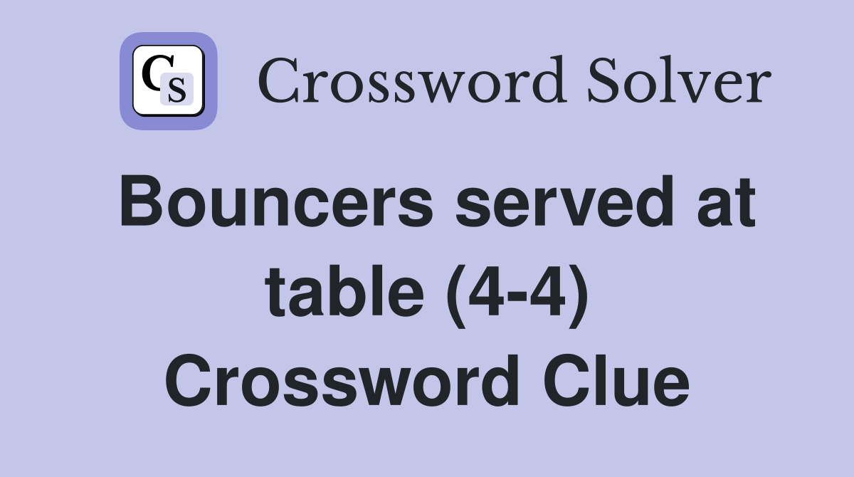 Bouncers served at table (4-4) Crossword Clue