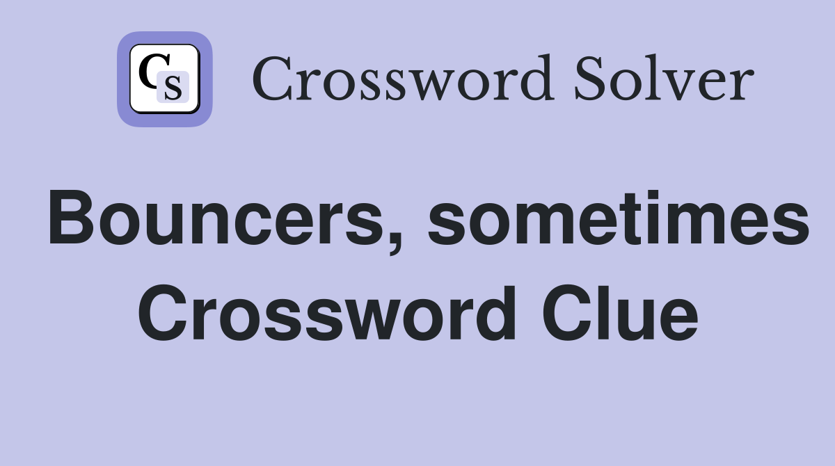 Bouncers, sometimes Crossword Clue