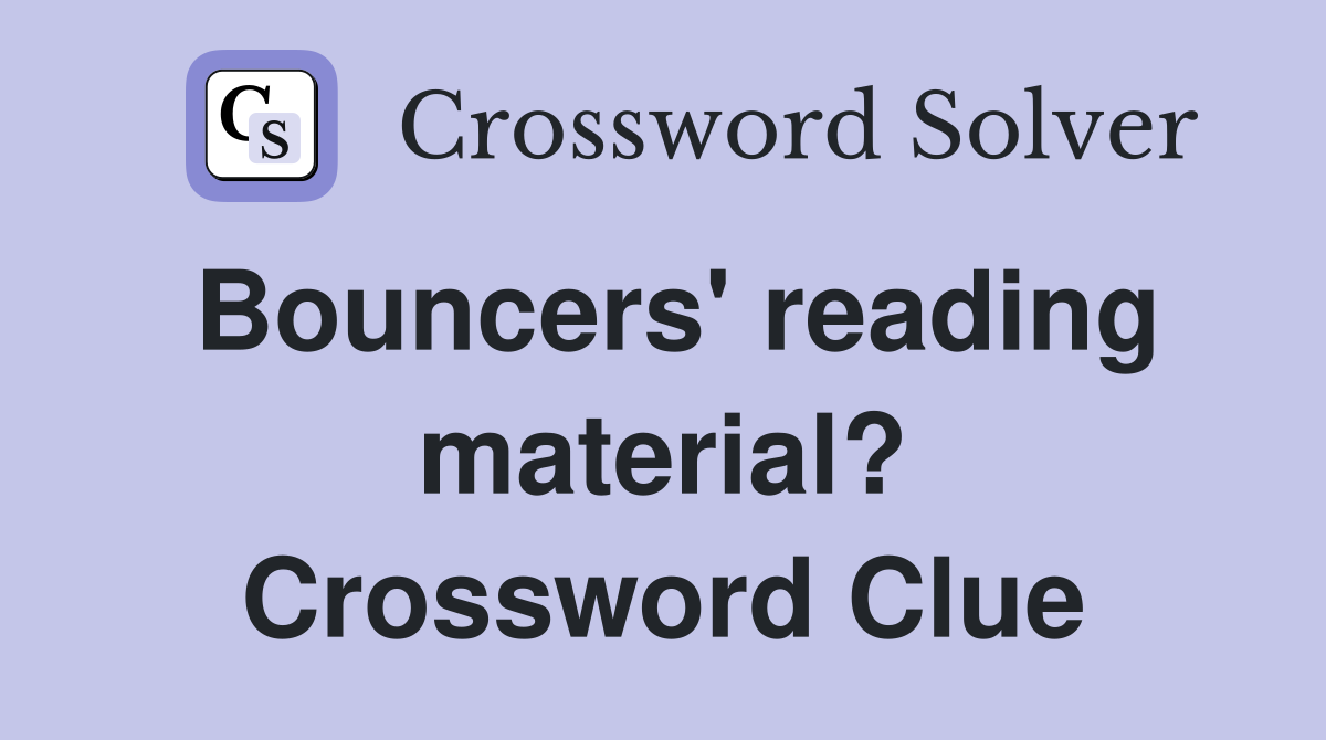 Bouncers' reading material? Crossword Clue