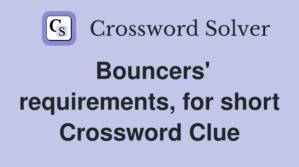 Bouncers' requirements, for short Crossword Clue