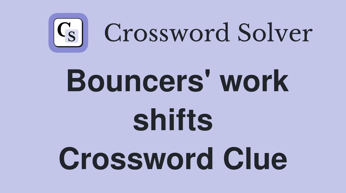 Bouncers' work shifts Crossword Clue