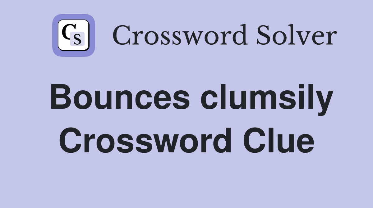 Bounces clumsily Crossword Clue