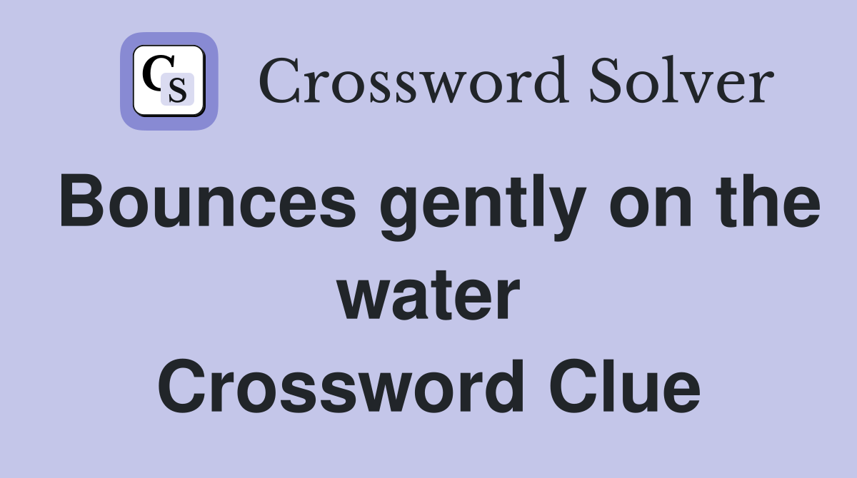 Bounces gently on the water Crossword Clue