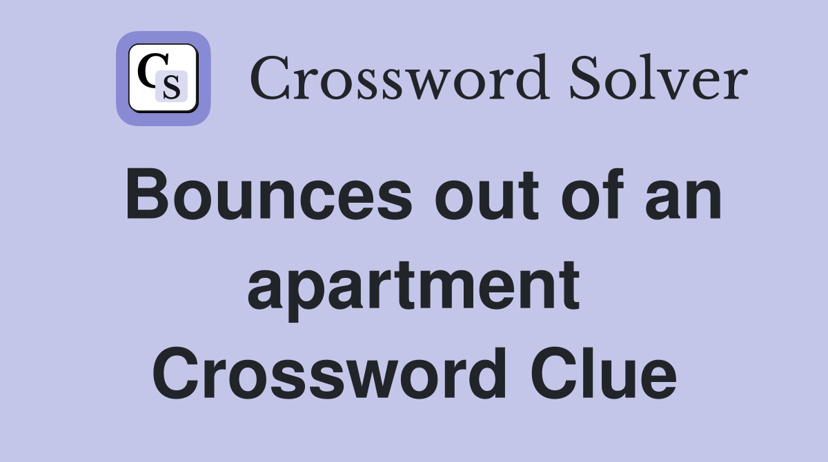 Bounces out of an apartment Crossword Clue