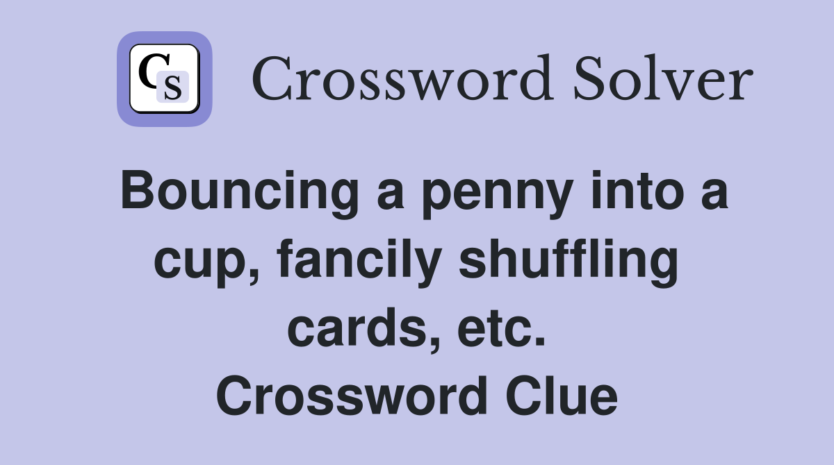 Bouncing a penny into a cup, fancily shuffling cards, etc. Crossword Clue