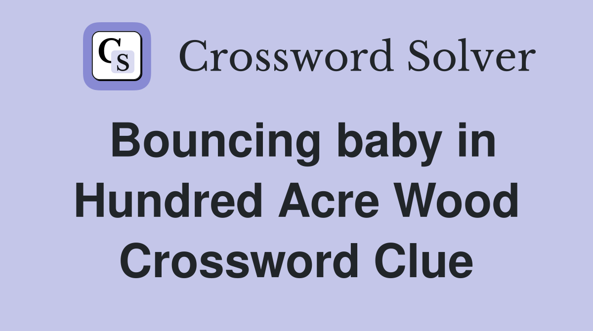 Bouncing baby in Hundred Acre Wood Crossword Clue