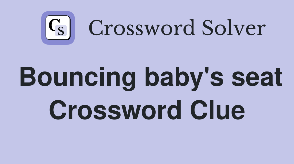Bouncing baby's seat Crossword Clue