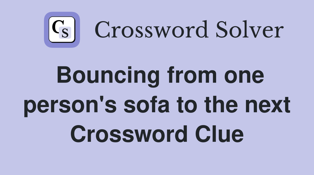 Bouncing from one person's sofa to the next Crossword Clue