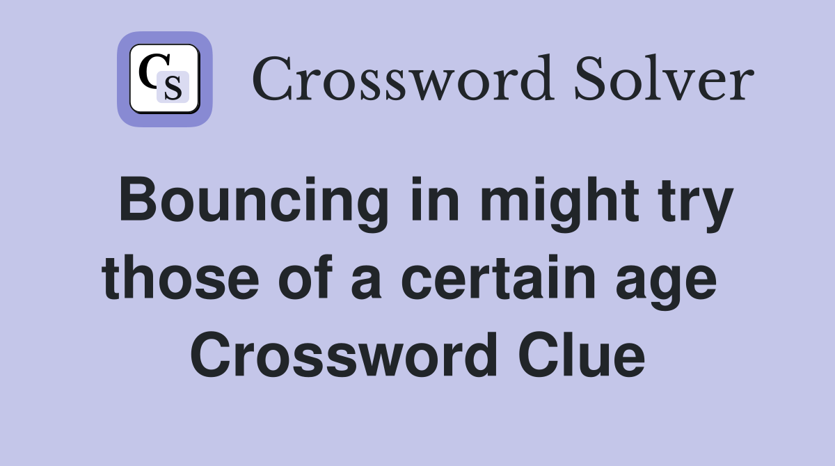 Bouncing in might try those of a certain age  Crossword Clue