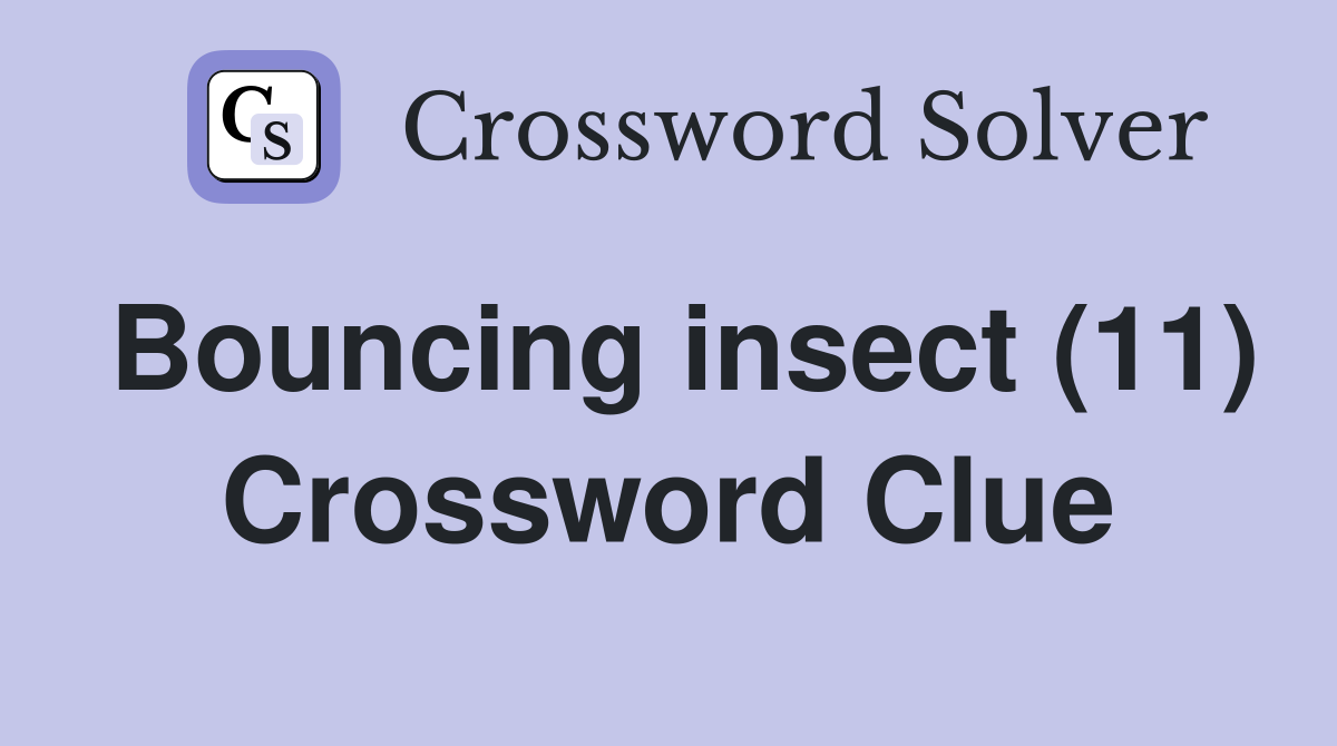 Bouncing insect (11) Crossword Clue