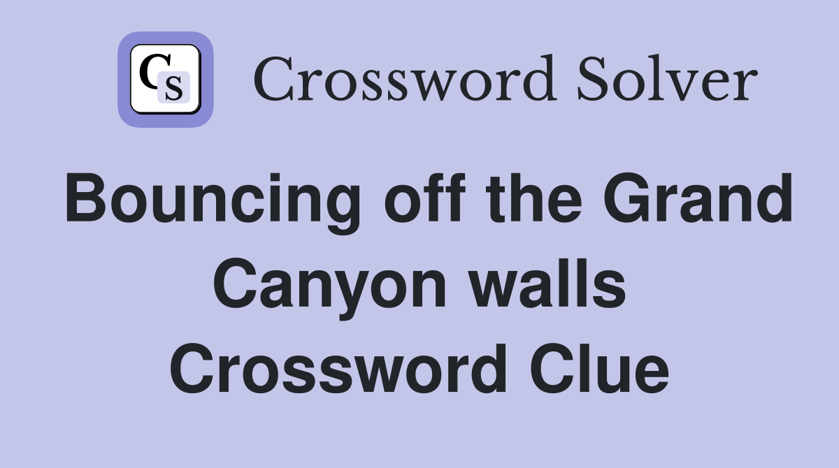 Bouncing off the Grand Canyon walls Crossword Clue