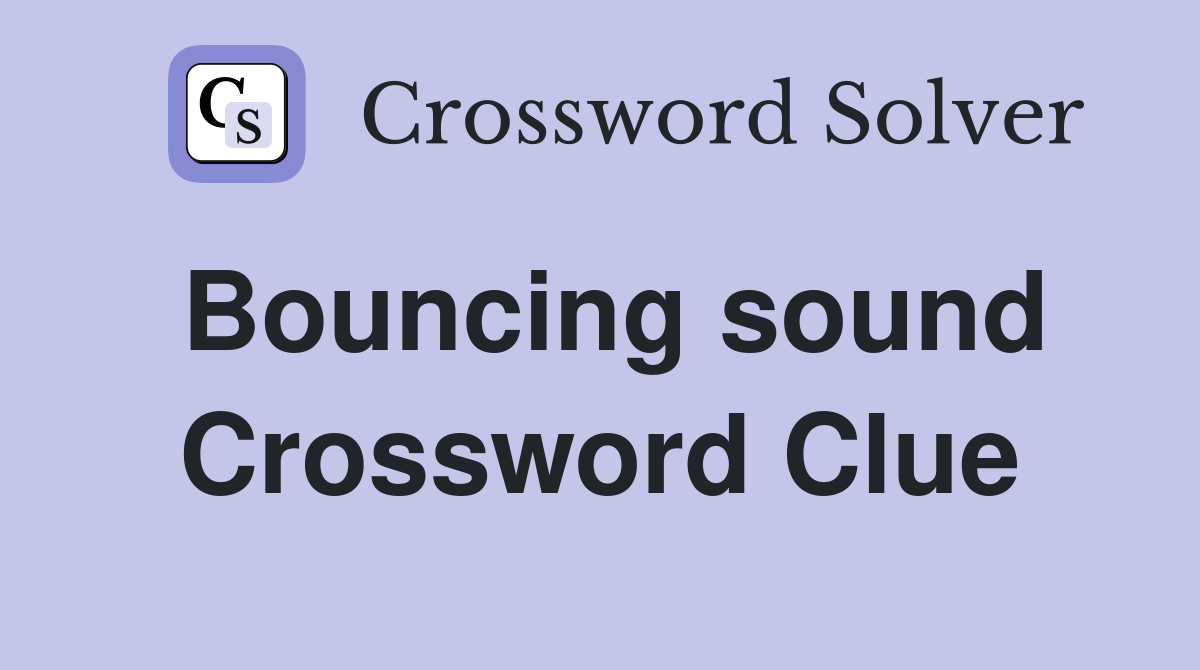 Bouncing sound Crossword Clue