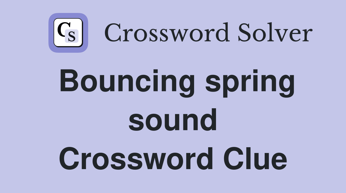 Bouncing spring sound Crossword Clue