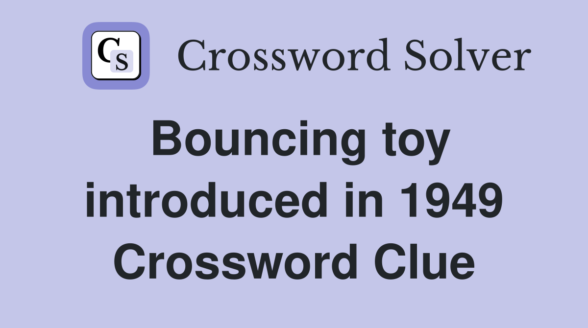 Bouncing toy introduced in 1949 Crossword Clue