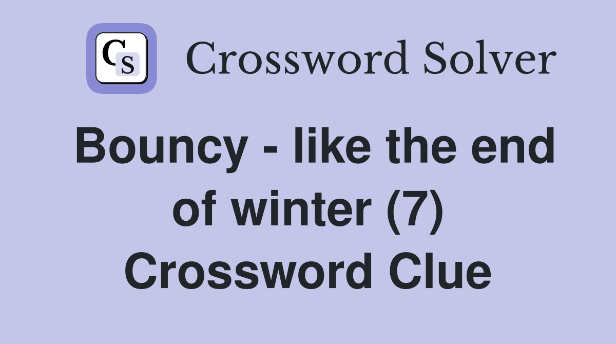 Bouncy - like the end of winter (7) Crossword Clue