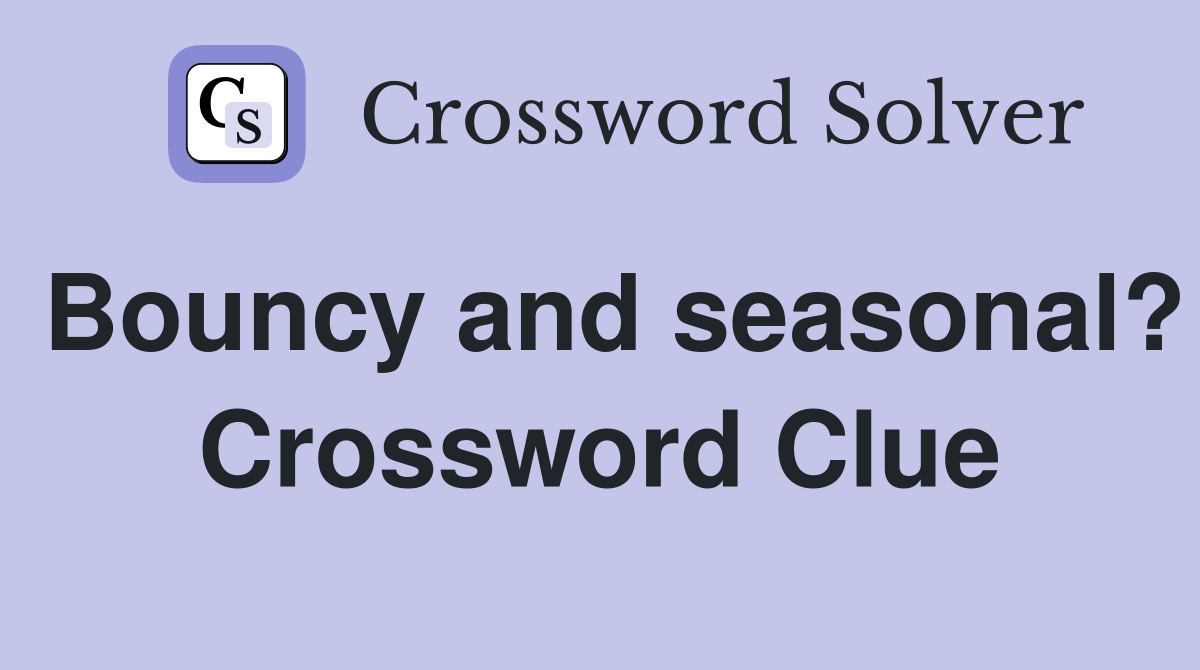 Bouncy and seasonal? Crossword Clue